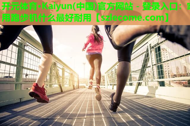 家用跑步机什么最好耐用