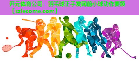 羽毛球正手发网前小球动作要领