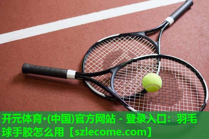 羽毛球手胶怎么用