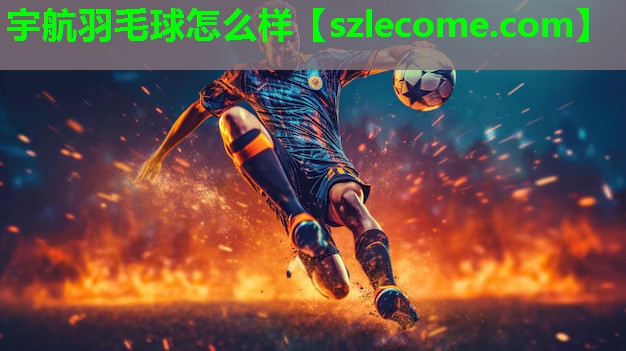 宇航羽毛球怎么样